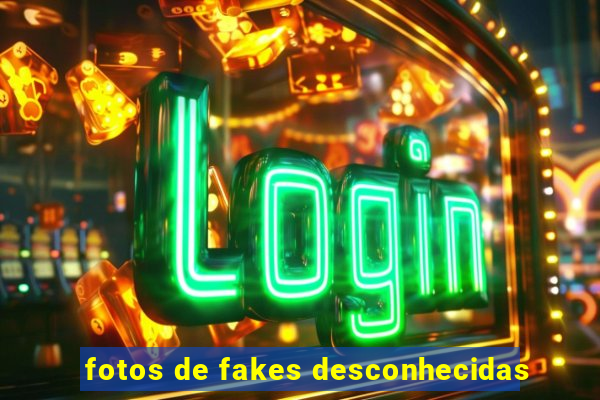 fotos de fakes desconhecidas